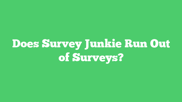 Does Survey Junkie Run Out of Surveys?
